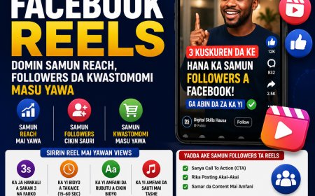 DARASI NA 5: YADDA AKE AMFANI DA FACEBOOK REELS DOMIN SAMUN REACH, FOLLOWERS DA KWASTOMOMI MASU YAWA