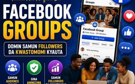 DARASI NA 8: YADDA AKE AMFANI DA FACEBOOK GROUPS DOMIN SAMUN FOLLOWERS DA KWASTOMOMI KYAUTA