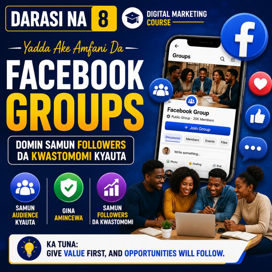 DARASI NA 8: YADDA AKE AMFANI DA FACEBOOK GROUPS DOMIN SAMUN FOLLOWERS DA KWASTOMOMI KYAUTA